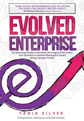 Evolved Enterprise: Ilustrovaná príručka na prehodnotenie, pretvorenie a vynájdenie vášho podniku, aby ste dosiahli zmysluplný vplyv a ešte väčší úspech. - Evolved Enterprise: An Illustrated Guide to Re-Think, Re-Imagine and Re-Invent Your Business to Deliver Meaningful Impact & Even Greater P