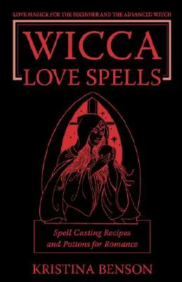 Wicca kúzla lásky: Kúzla lásky pre začiatočníkov a pokročilých čarodejníkov - Recepty na kúzla a elixíry pre romantiku - Wicca Love Spells: Love Magick for the Beginner and the Advanced Witch - Spell Casting Recipes and Potions for Romance