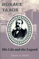 Horace Tabor: Jeho život a legenda - Horace Tabor: His Life and the Legend