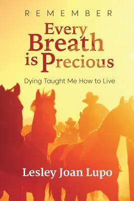 Pamätaj, že každý dych je vzácny: umieranie ma naučilo žiť - Remember, Every Breath is Precious: Dying Taught Me How to Live
