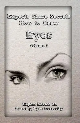 Odborníci sa delia o tajomstvá: Ako nakresliť oči 1. diel: Rady odborníkov, ako správne nakresliť oči - Experts Share Secrets: How to Draw Eyes Volume 1: Expert Advice on Drawing Eyes Correctly