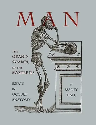 Človek: Veľký symbol mystérií Eseje z okultnej anatómie - Man: The Grand Symbol of the Mysteries Essays in Occult Anatomy
