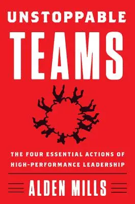 Nezastaviteľné tímy: Štyri základné činnosti vysoko výkonného vedenia - Unstoppable Teams: The Four Essential Actions of High-Performance Leadership
