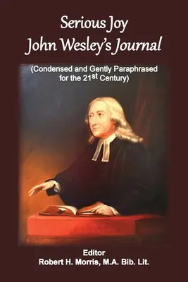 Vážna radosť, denník Johna Wesleyho: Wesleyho žurnál, skrátený a jemne parafrázovaný pre 21. storočie - Serious Joy, John Wesley's Journal: Condensed and Gently Paraphrased for the 21st Century