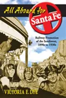 Všetci na palubu do Santa Fe: Vlak na Santa Fe: Propagácia železnice na juhozápade, 90. roky 19. storočia až 30. roky 20. storočia - All Aboard for Santa Fe: Railway Promotion of the Southwest, 1890s to 1930s