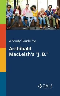 Sprievodca štúdiom k románu Archibalda MacLeisha J. B. - A Study Guide for Archibald MacLeish's J. B.