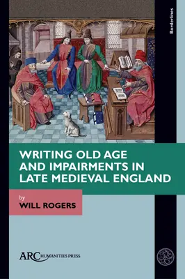 Písanie o starobe a zdravotnom postihnutí v neskorostredovekom Anglicku - Writing Old Age and Impairments in Late Medieval England