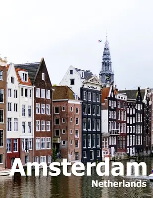 Amsterdam Holandsko: Kávový stolík Fotografia Cestovanie Obrázok Kniha Album mesta v Európe Veľká veľkosť Fotografie Obálka - Amsterdam Netherlands: Coffee Table Photography Travel Picture Book Album Of A City in Europe Large Size Photos Cover