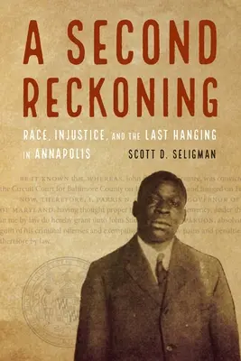 Druhé zúčtovanie: Druhé čítanie: rasová otázka, nespravodlivosť a posledná poprava v Annapolise - A Second Reckoning: Race, Injustice, and the Last Hanging in Annapolis