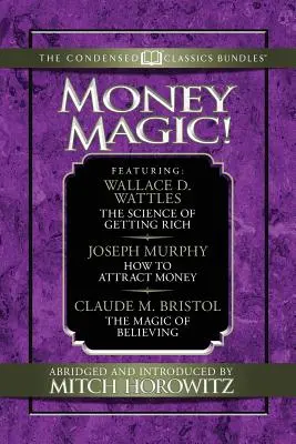 Mágia peňazí! (Condensed Classics): Veda o zbohatnutí, ako prilákať peniaze a kúzlo viery - Money Magic! (Condensed Classics): Featuring the Science of Getting Rich, How to Attract Money, and the Magic of Believing