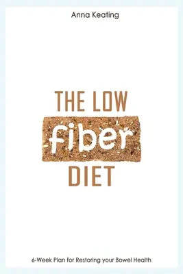 Diéta s nízkym obsahom vlákniny: 6-týždňový plán na obnovenie zdravia čriev - The Low Fiber Diet: 6-Week Plan for Restoring your Bowel Health