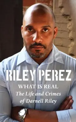 Čo je skutočné: Život a zločiny Darnella Rileyho - What Is Real: The Life and Crimes of Darnell Riley