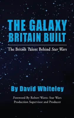 The Galaxy Britain Built - The British Talent Behind Star Wars (tvrdá väzba) - The Galaxy Britain Built - The British Talent Behind Star Wars (hardback)