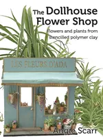 Kniha o kvetoch v domčeku pre bábiky: Kvety a rastliny zo šablónovej polymérovej hliny. - The Dollhouse Flower Book: Flowers and plants from stencilled polymer clay.