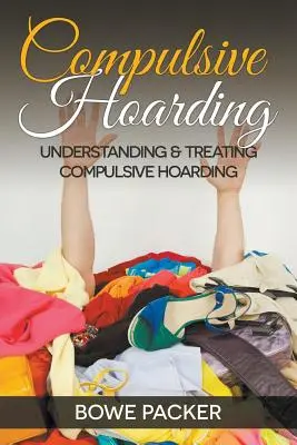 Kompulzívne hromadenie: Pochopenie a liečba kompulzívneho hromadenia - Compulsive Hoarding: Understanding & Treating Compulsive Hoarding