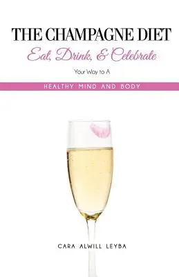 Šampanská diéta: Jedzte, pite a oslavujte svoju cestu k zdravému telu a mysli! - The Champagne Diet: Eat, Drink, and Celebrate Your Way to a Healthy Mind and Body!