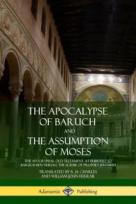 Baruchova apokalypsa a Nanebovzatie Mojžiša: Apokryfný Starý zákon, pripisovaný Baruchovi ben Neriášovi, pisárovi proroka Jeremiáša - The Apocalypse of Baruch and The Assumption of Moses: The Apocryphal Old Testament, Attributed to Baruch ben Neriah, the Scribe of Prophet Jeremiah