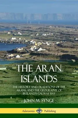 Aranské ostrovy: História a tradície Aranov a geografia írskeho Galwayského zálivu - The Aran Islands: The History and Traditions of the Arans, and the Geography of Ireland's Galway Bay