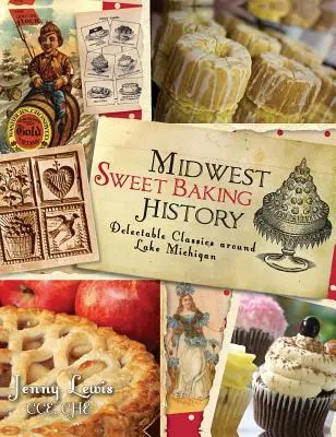 História sladkého pečenia na Stredozápade: Sladké pečivo: Delectable Classics Around Lake Michigan - Midwest Sweet Baking History: Delectable Classics Around Lake Michigan