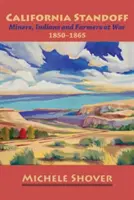 California Standoff: Kalifornia: vojna baníkov, indiánov a farmárov 1850-1865 - California Standoff: Miners, Indians and Farmers at War 1850-1865