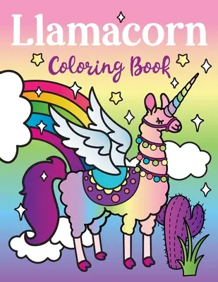 Omaľovánky Llamacorn: Llamacorn s krídlami, vtipné citáty z drámy lamy, plaváky a kaktusová fiesta - Llamacorn Coloring Book: Rainbow Unicorn Llama Magical Coloring Book - Llamacorn with wings, funny llama drama quotes, floats and cactus fiesta