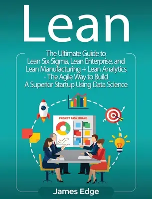 Lean: Základná príručka pre Lean Startup, Lean Six Sigma, Lean Analytics, Lean Enterprise, Lean Manufacturing, Agile Project - Lean: An Essential Guide to Lean Startup, Lean Six Sigma, Lean Analytics, Lean Enterprise, Lean Manufacturing, Agile Project