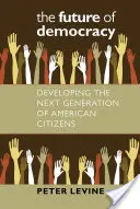 Budúcnosť demokracie: Budúcnosť demokracie: rozvoj novej generácie amerických občanov - The Future of Democracy: Developing the Next Generation of American Citizens