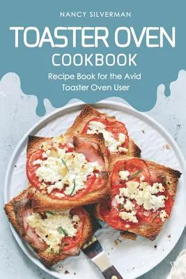 Kuchárka do hriankovača: Kniha receptov pre vášnivých používateľov hriankovačov - Toaster Oven Cookbook: Recipe Book for the Avid Toaster Oven User