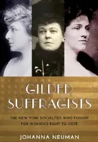 Pozlátené sufražetky: Newyorské spoločenské kruhy, ktoré bojovali za volebné právo žien - Gilded Suffragists: The New York Socialites Who Fought for Women's Right to Vote