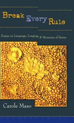 Porušiť každé pravidlo: Eseje o jazyku, túžbe a okamihoch túžby - Break Every Rule: Essays on Language, Longing, and Moments of Desire