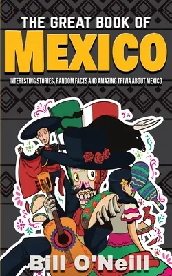 Veľká kniha o Mexiku: Veľká kniha o Mexiku: zaujímavé príbehy, mexická história a náhodné fakty o Mexiku - The Great Book of Mexico: Interesting Stories, Mexican History & Random Facts About Mexico