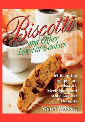 Biscotti a iné nízkotučné sušienky: Sušienky s nízkym obsahom tuku: 65 lákavých receptov na sušienky, pusinky a iné nízkotučné pochúťky - Biscotti & Other Low Fat Cookies: 65 Tempting Recipes for Biscotti, Meringues, and Other Low-Fat Delights