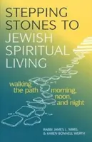Krokové kamene k židovskému duchovnému životu: Kráčanie po ceste ráno, napoludnie a v noci - Stepping Stones to Jewish Spiritual Living: Walking the Path Morning, Noon, and Night