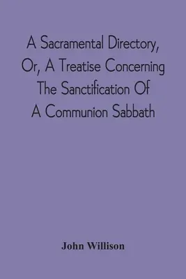 Sviatostný adresár alebo pojednanie o posvätení soboty s prijímaním - A Sacramental Directory, Or, A Treatise Concerning The Sanctification Of A Communion Sabbath
