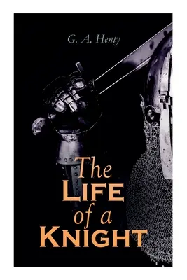 Život rytiera: historické romány - stredoveká séria: Juraj pre Anglicko, Lev svätého Marka, Pri Agincourte & A - The Life of a Knight: Historical Novels - Medieval Series: Winning His Spurs, St. George For England, The Lion of St. Mark, At Agincourt & A