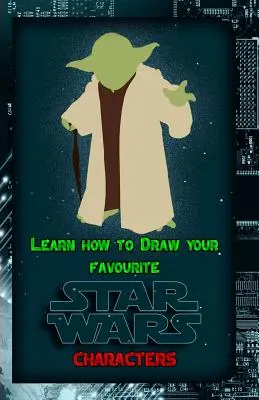 Naučte sa kresliť obľúbené postavy zo Star Wars: Ako nakresliť slávne postavy z Hviezdnych vojen: Ultimátny sprievodca kreslením slávnych postáv z Hviezdnych vojen - Learn How to Draw Your Favorite Star Wars Characters: Ultimate Guide to Drawing Famous Star Wars Characters