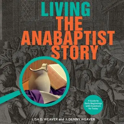 Žiť anabaptistický príbeh: Sprievodca prvými začiatkami s otázkami pre dnešok - Living the Anabaptist Story: A Guide to Early Beginnings with Questions for Today