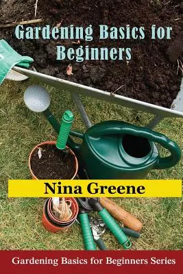Základy záhradníctva pre začiatočníkov: Základy záhradníctva pre začiatočníkov - Gardening Basics for Beginners: Gardening Basics for Beginners Series