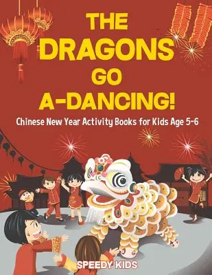 Draci idú do tanca! Knihy aktivít k čínskemu novému roku pre deti od 5 do 6 rokov - The Dragons Go A-Dancing! Chinese New Year Activity Books for Kids Age 5-6
