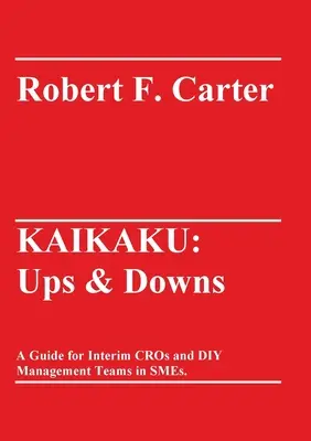 Kaikaku: Škola Kaikuka: vzostupy a pády: Príručka pre dočasných CRO a manažérske tímy DIY v malých a stredných podnikoch. - Kaikaku: Ups & Downs: A Guide for Interim CROs and DIY Management Teams in SMEs.