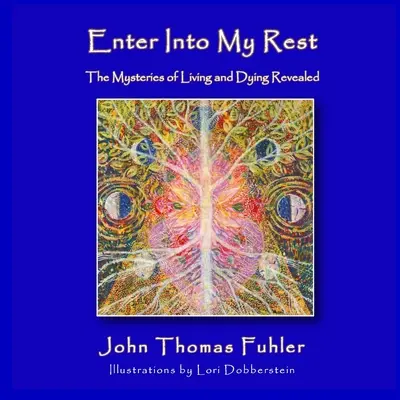 Vstúpte do môjho odpočinku: Záhady života a umierania odhalené - Enter into My Rest: The Mysteries of Living and Dying Revealed