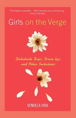 Dievčatá na pokraji: Debutantky: ponorky, prechádzky a iné zasvätenia - Girls on the Verge: Debutante Dips, Drive-Bys, and Other Initiations