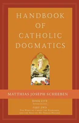 Príručka katolíckej dogmatiky 5.2: Piata kniha Soteriológia Druhá časť Dielo Krista Vykupiteľa a úloha jeho panenskej matky - Handbook of Catholic Dogmatics 5.2: Book Five Soteriology Part Two the Work of Christ the Redeemer and the Role of His Virgin Mother