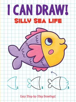 Dokážem kresliť! Hlúpy morský život: Jednoduché kresby krok za krokom - I Can Draw! Silly Sea Life: Easy Step-By-Step Drawings
