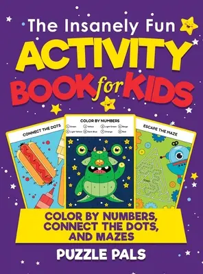 Šialene zábavná kniha aktivít pre deti: Farebná kniha pre deti: vyfarbuj podľa čísel, spájaj bodky a bludiská - The Insanely Fun Activity Book For Kids: Color By Number, Connect The Dots, And Mazes