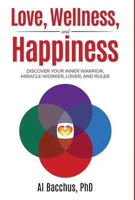 Láska, wellness a šťastie: Objavte v sebe bojovníka, zázračného pracovníka, milenca a vládcu. - Love, Wellness, and Happiness: Discover Your Inner Warrior, Miracle-Worker, Lover, and Ruler