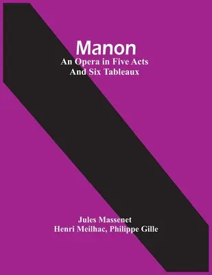 Manon; opera v piatich dejstvách a šiestich obrazoch - Manon; An Opera In Five Acts And Six Tableaux