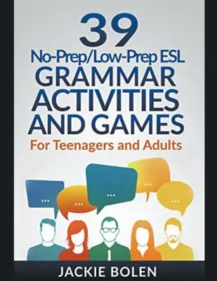 39 No-Prep/Low-Prep ESL Grammar Activities and Games: Pre tínedžerov a dospelých - 39 No-Prep/Low-Prep ESL Grammar Activities and Games: For Teenagers and Adults