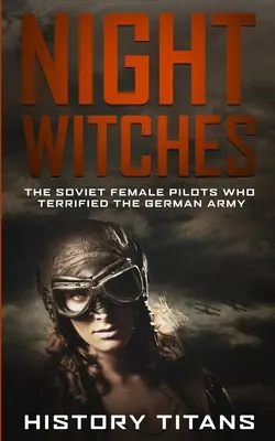 Nočné čarodejnice: Sovietske pilotky, ktoré naháňali strach nemeckej armáde - Night Witches: The Soviet Female Pilots Who Terrified The German Army