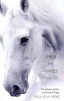 Keď kone šepkajú: Múdrosť múdrych a vnímavých bytostí - When the Horses Whisper: The Wisdom of Wise and Sentient Beings